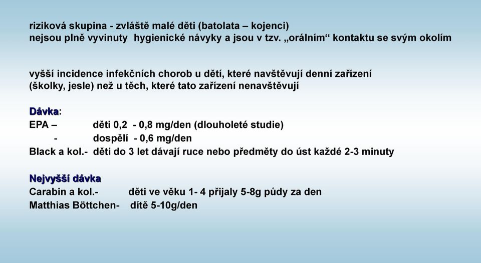 které tato zařízení nenavštěvují Dávka: EPA děti 0,2-0,8 mg/den (dlouholeté studie) - dospělí - 0,6 mg/den Black a kol.