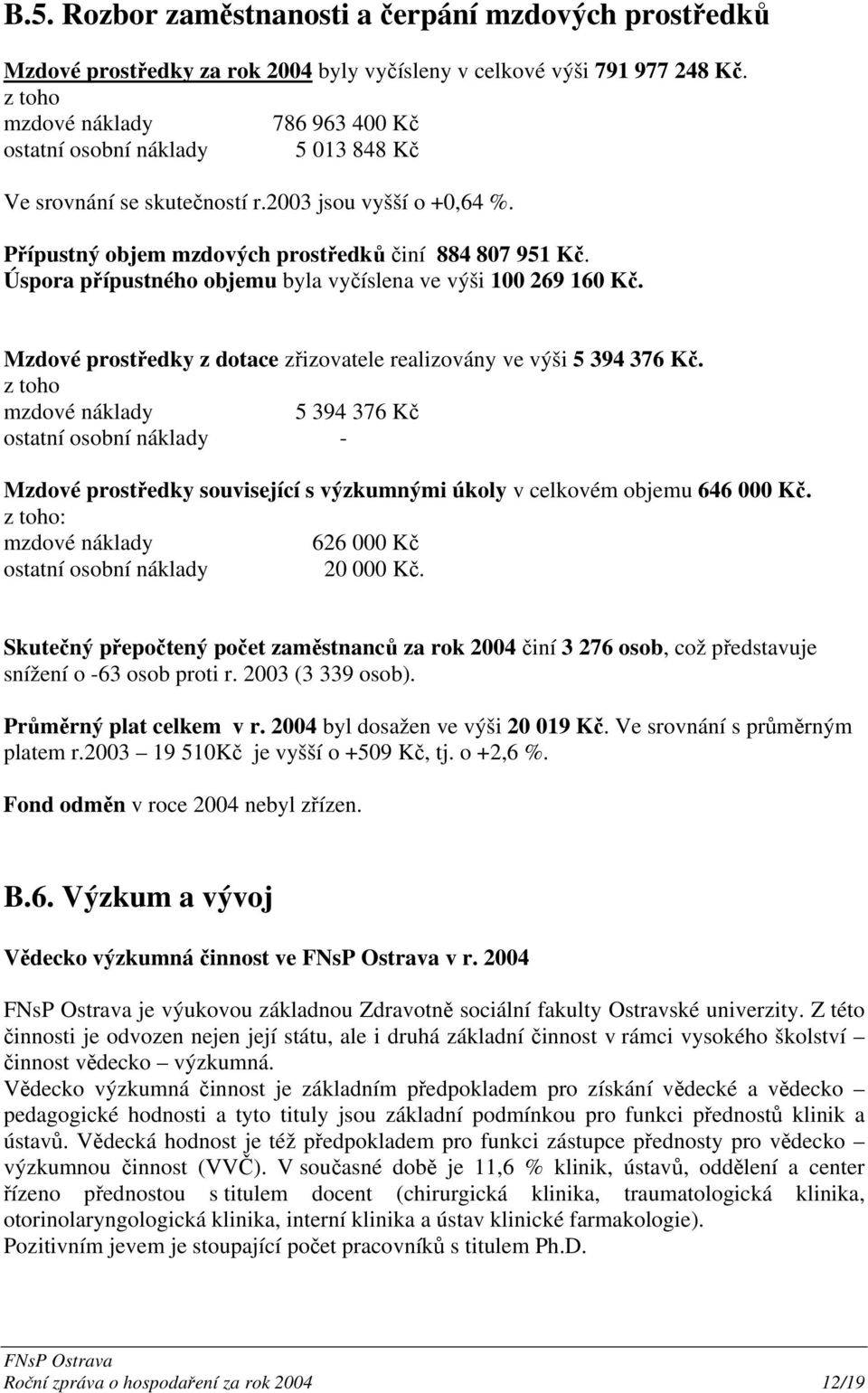 Úspora přípustného objemu byla vyčíslena ve výši 100 269 160 Kč. Mzdové prostředky z dotace zřizovatele realizovány ve výši 5 394 376 Kč.