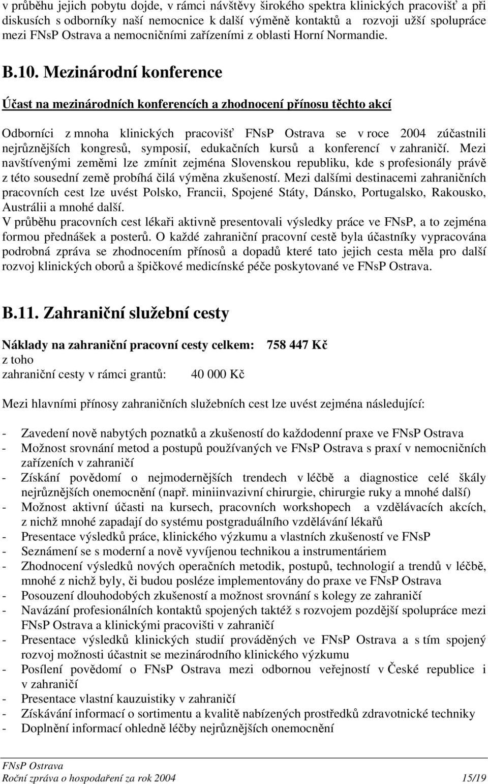 Mezinárodní konference Účast na mezinárodních konferencích a zhodnocení přínosu těchto akcí Odborníci z mnoha klinických pracovišť se v roce 2004 zúčastnili nejrůznějších kongresů, symposií,