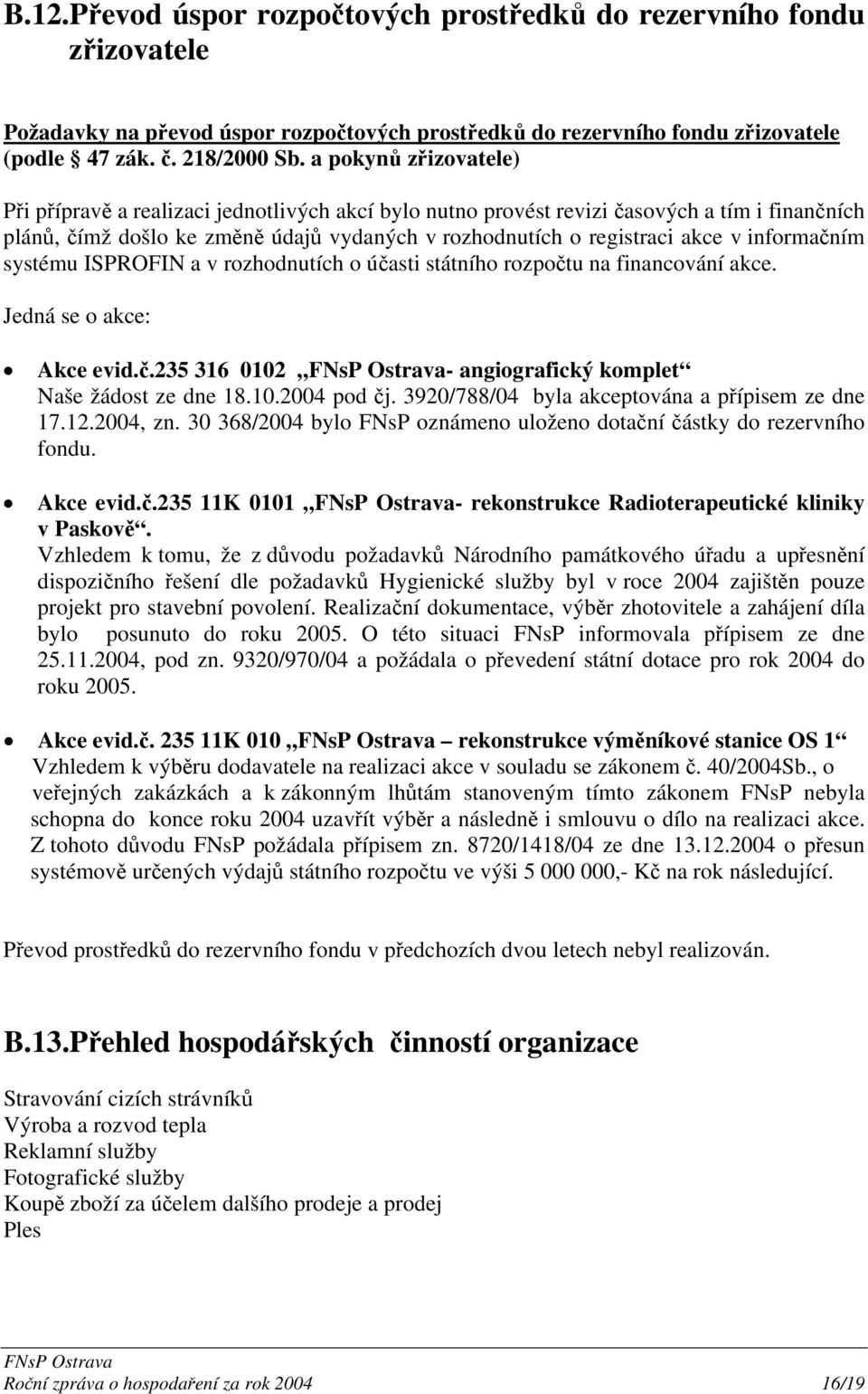 informačním systému ISPROFIN a v rozhodnutích o účasti státního rozpočtu na financování akce. Jedná se o akce: Akce evid.č.235 316 0102 - angiografický komplet Naše žádost ze dne 18.10.2004 pod čj.