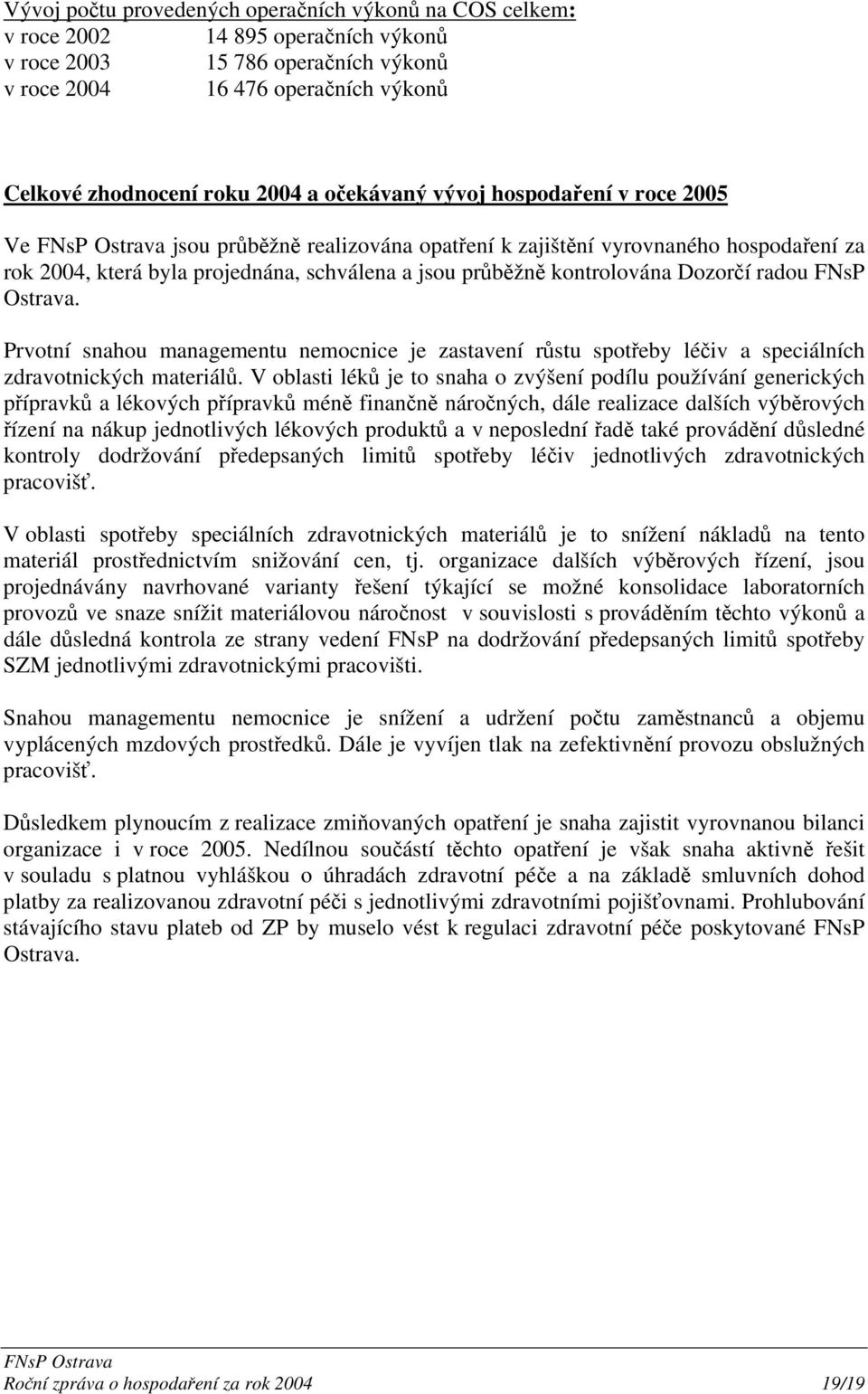 radou FNsP Ostrava. Prvotní snahou managementu nemocnice je zastavení růstu spotřeby léčiv a speciálních zdravotnických materiálů.