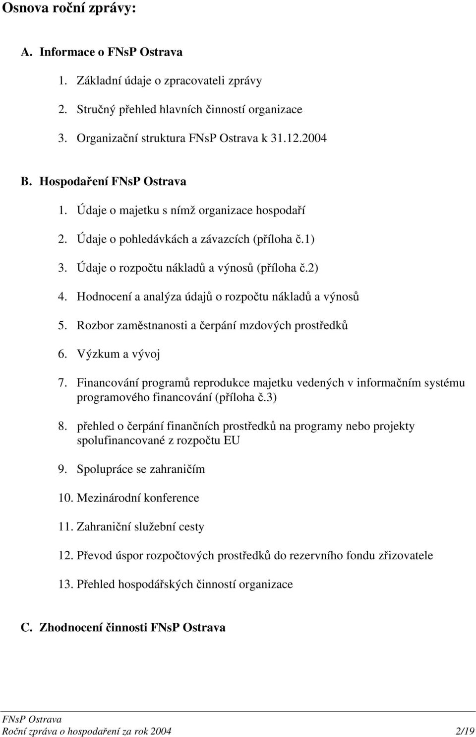 Hodnocení a analýza údajů o rozpočtu nákladů a výnosů 5. Rozbor zaměstnanosti a čerpání mzdových prostředků 6. Výzkum a vývoj 7.