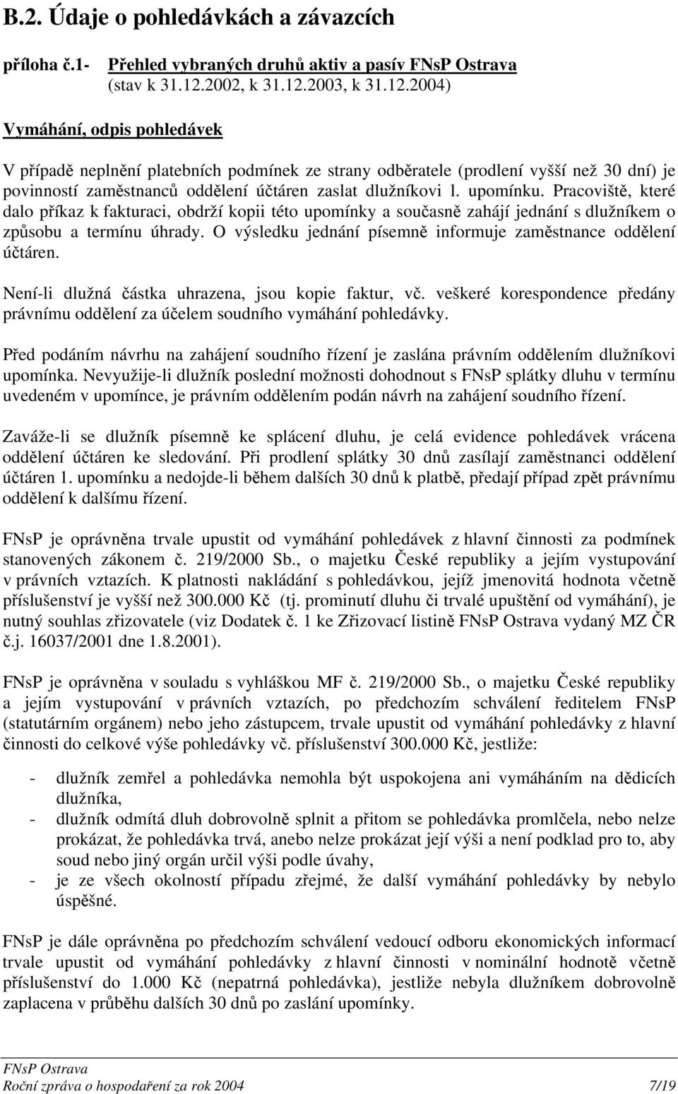 upomínku. Pracoviště, které dalo příkaz k fakturaci, obdrží kopii této upomínky a současně zahájí jednání s dlužníkem o způsobu a termínu úhrady.