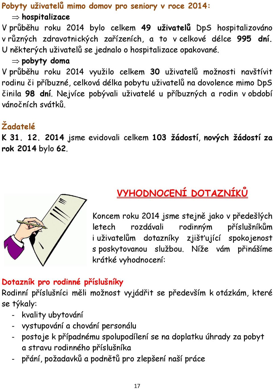 pobyty doma V průběhu roku 2014 využilo celkem 30 uživatelů možnosti navštívit rodinu či příbuzné, celková délka pobytu uživatelů na dovolence mimo DpS činila 98 dní.