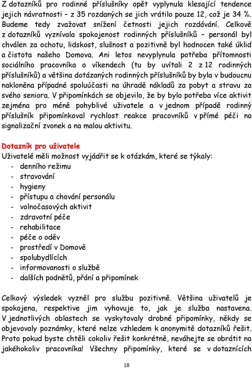 Ani letos nevyplynula potřeba přítomnosti sociálního pracovníka o víkendech (tu by uvítali 2 z 12 rodinných příslušníků) a většina dotázaných rodinných příslušníků by byla v budoucnu nakloněna