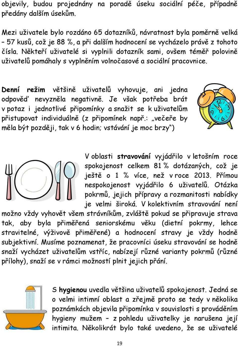 Někteří uživatelé si vyplnili dotazník sami, ovšem téměř polovině uživatelů pomáhaly s vyplněním volnočasové a sociální pracovnice.