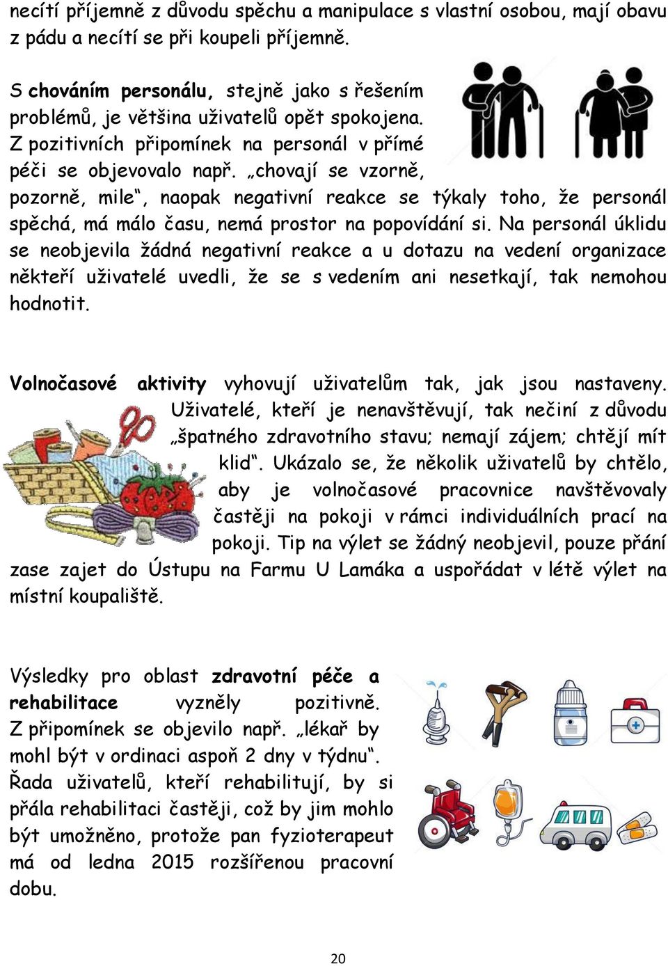 chovají se vzorně, pozorně, mile, naopak negativní reakce se týkaly toho, že personál spěchá, má málo času, nemá prostor na popovídání si.