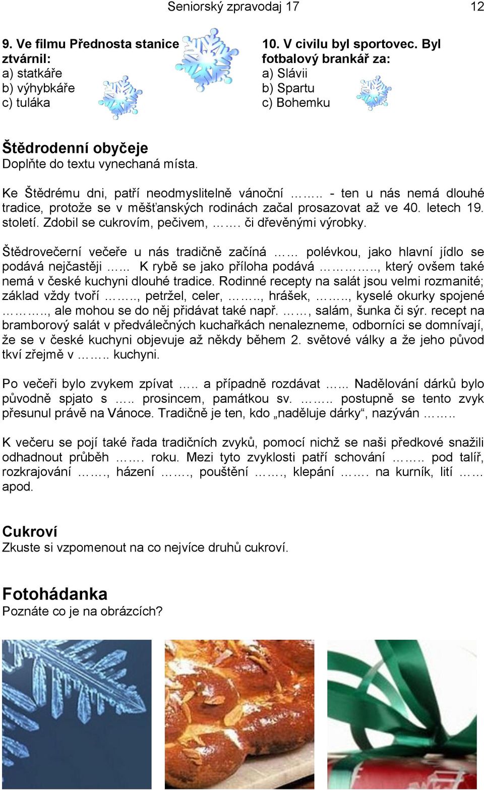 . - ten u nás nemá dlouhé tradice, protoţe se v měšťanských rodinách začal prosazovat aţ ve 40. letech 19. století. Zdobil se cukrovím, pečivem,. či dřevěnými výrobky.