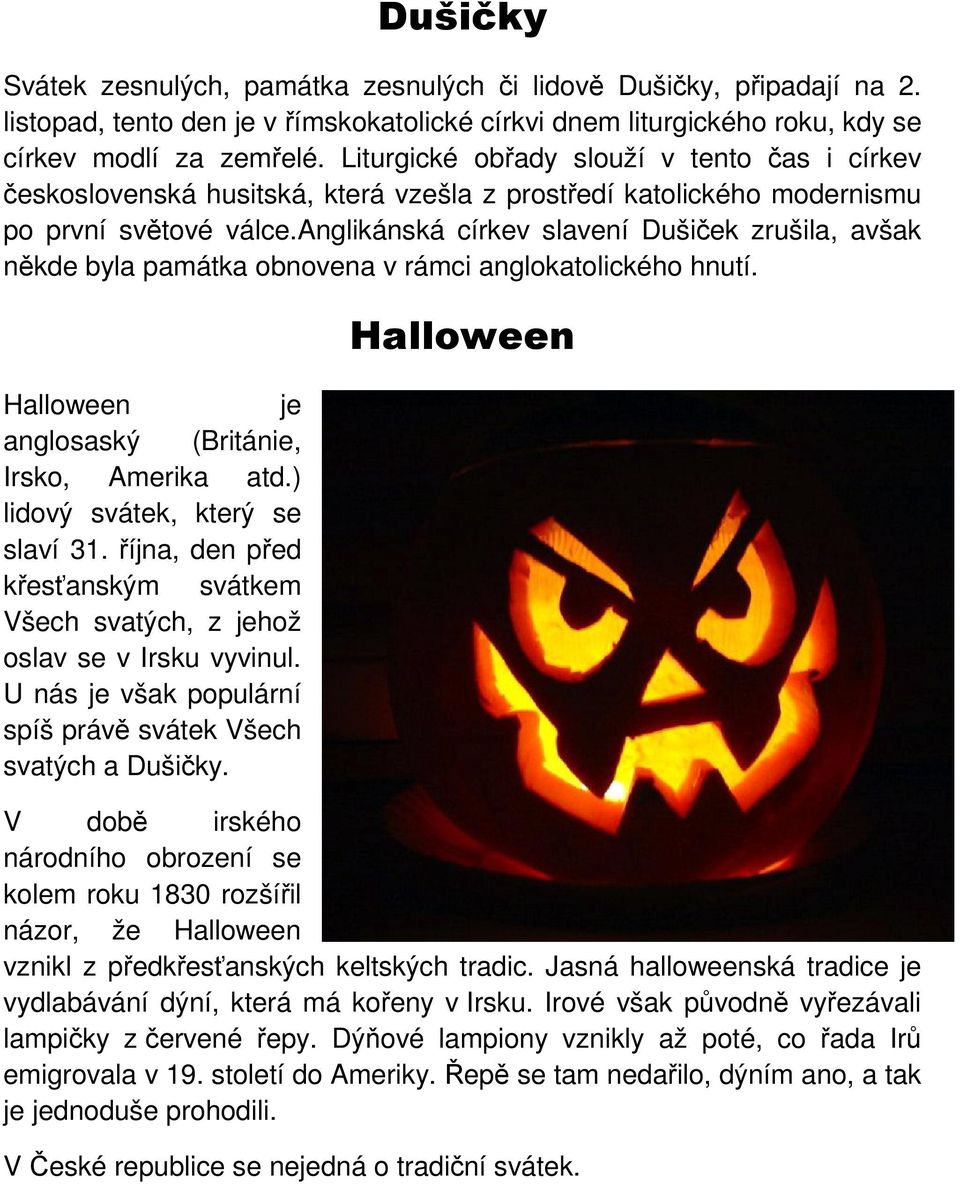 anglikánská církev slavení Dušiček zrušila, avšak někde byla památka obnovena v rámci anglokatolického hnutí. Halloween je anglosaský (Británie, Irsko, Amerika atd.) lidový svátek, který se slaví 31.