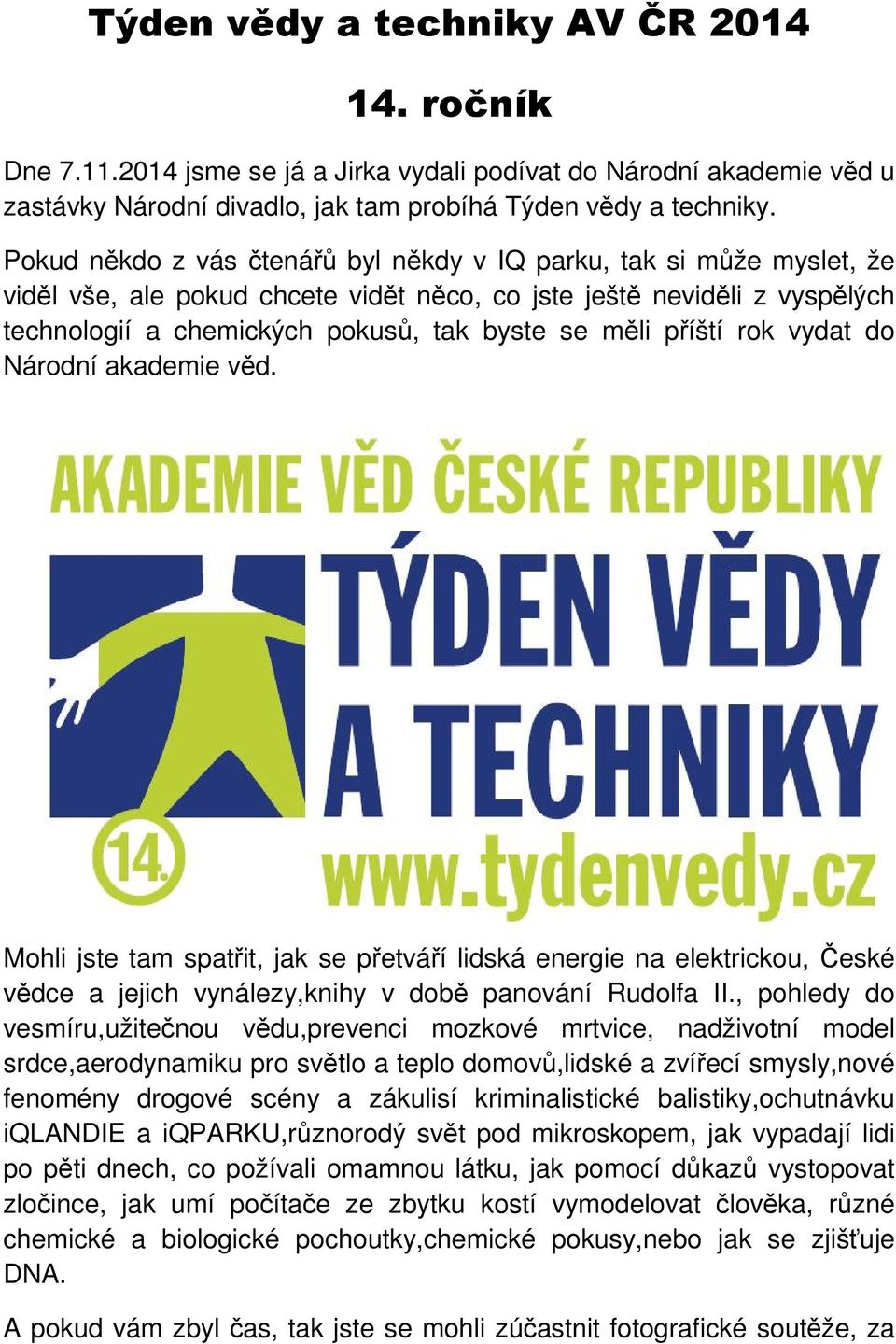 příští rok vydat do Národní akademie věd. Mohli jste tam spatřit, jak se přetváří lidská energie na elektrickou, České vědce a jejich vynálezy,knihy v době panování Rudolfa II.