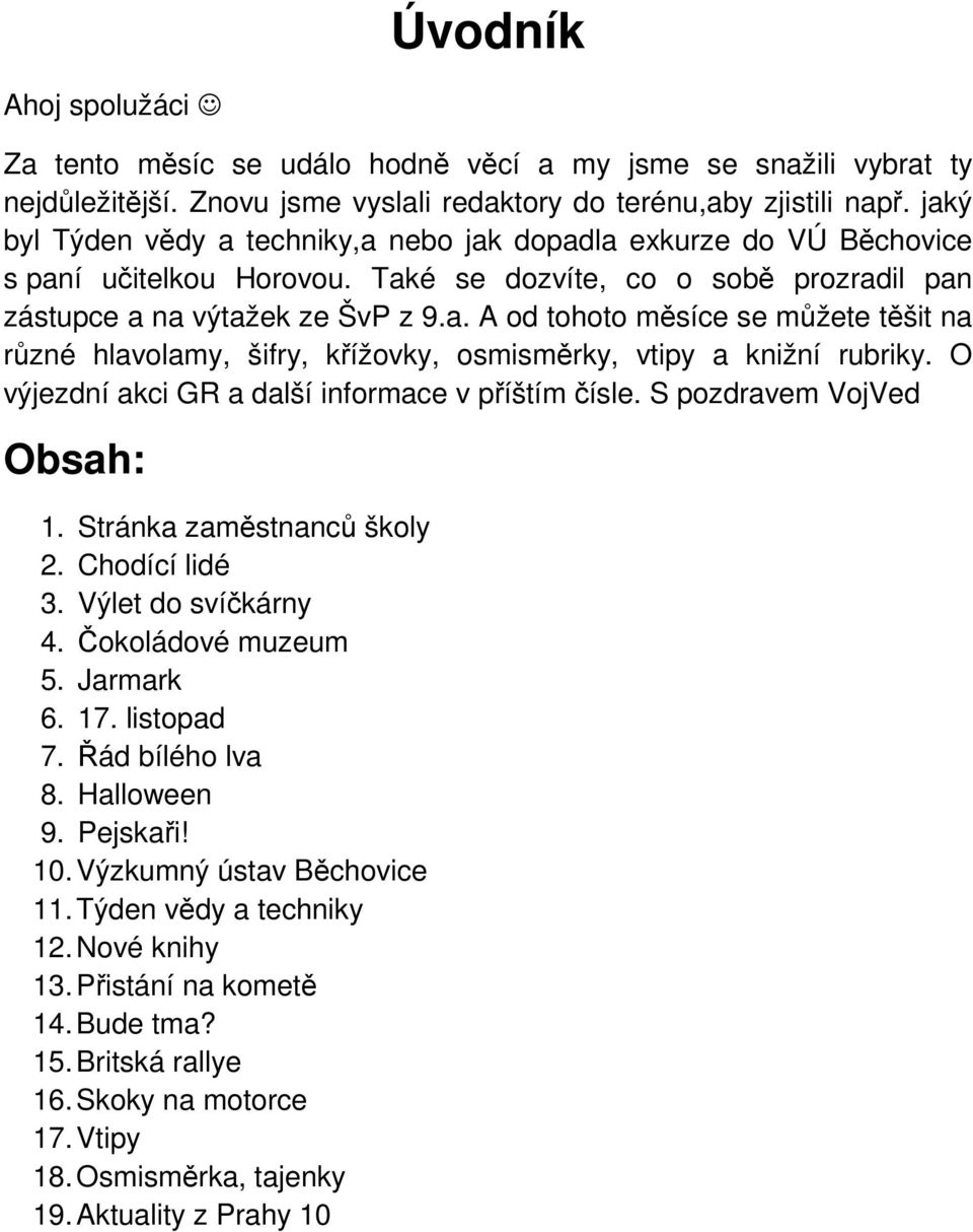 O výjezdní akci GR a další informace v příštím čísle. S pozdravem VojVed Obsah: 1. Stránka zaměstnanců školy 2. Chodící lidé 3. Výlet do svíčkárny 4. Čokoládové muzeum 5. Jarmark 6. 17. listopad 7.