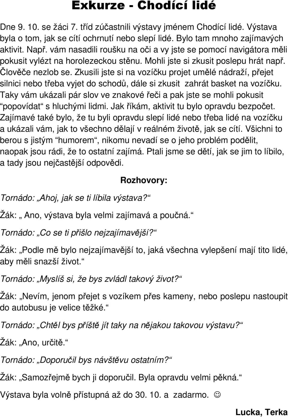 Zkusili jste si na vozíčku projet umělé nádraží, přejet silnici nebo třeba vyjet do schodů, dále si zkusit zahrát basket na vozíčku.