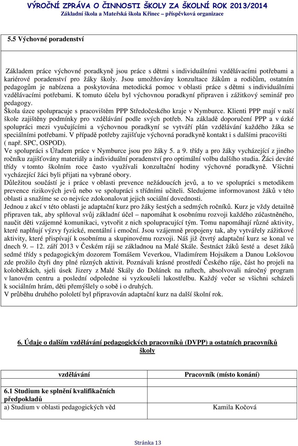 K tomuto účelu byl výchovnou poradkyní připraven i zážitkový seminář pro pedagogy. Škola úzce spolupracuje s pracovištěm PPP Středočeského kraje v Nymburce.