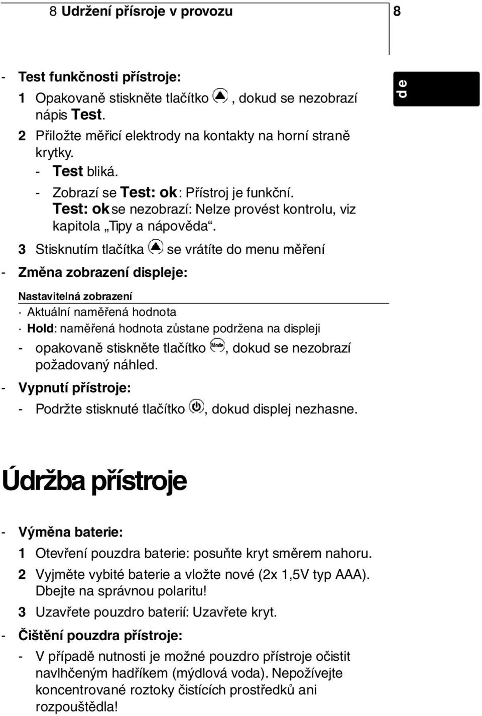 3 Stisknutím tlačítka se vrátíte do menu měření - Změna zobrazení displeje: Nastavitelná zobrazení Aktuální naměřená hodnota Hold: naměřená hodnota zůstane podržena na displeji - opakovaně stiskněte