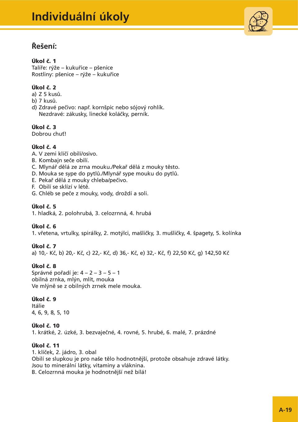 /mlynář sype mouku do pytlů. E. Pekař dělá z mouky chleba/pečivo. F. Obilí se sklízí v létě. G. Chléb se peče z mouky, vody, droždí a soli. Úkol č. 5 1. hladká, 2. polohrubá, 3. celozrnná, 4.