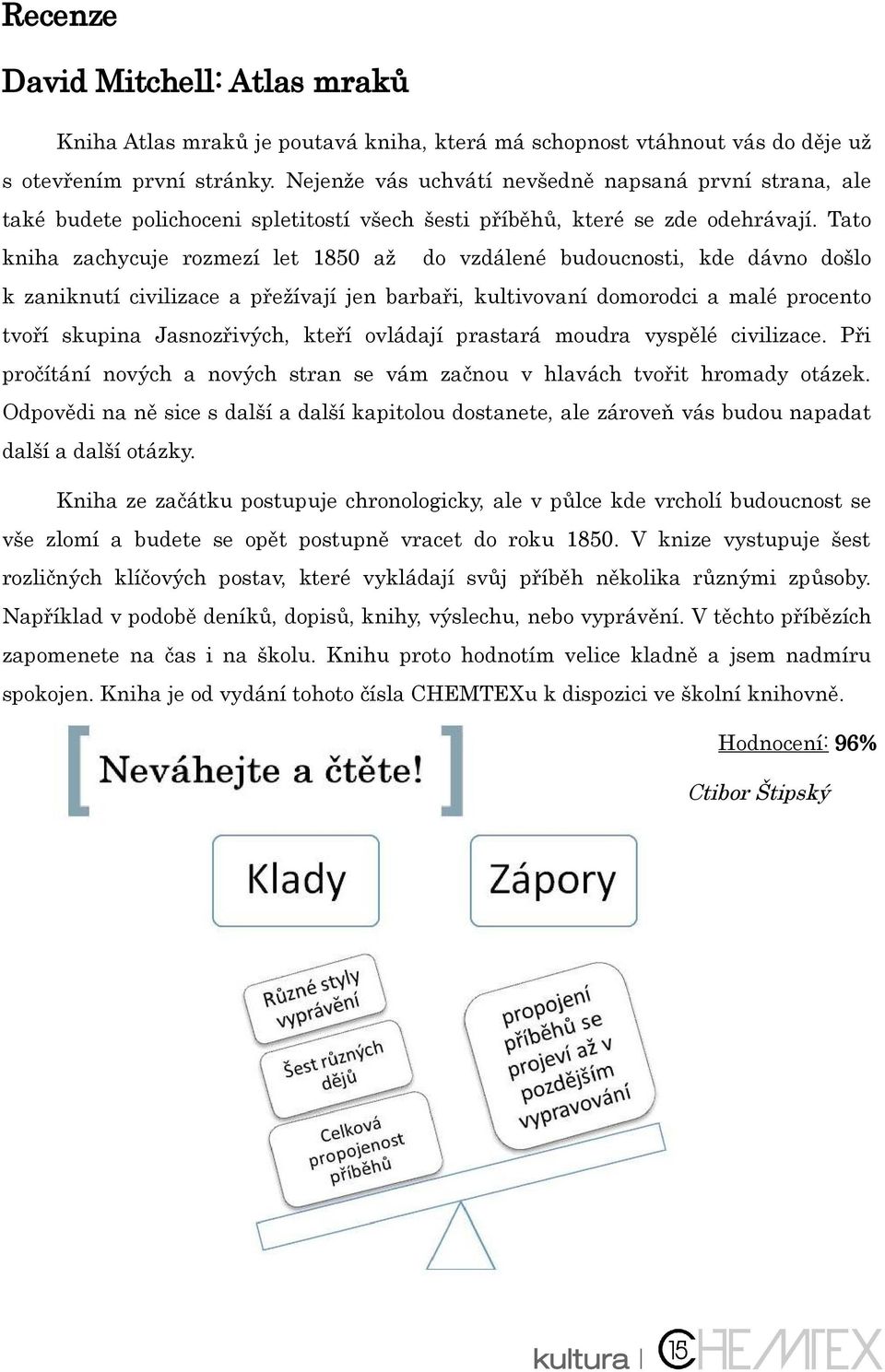 Tato kniha zachycuje rozmezí let 1850 až do vzdálené budoucnosti, kde dávno došlo k zaniknutí civilizace a přežívají jen barbaři, kultivovaní domorodci a malé procento tvoří skupina Jasnozřivých,