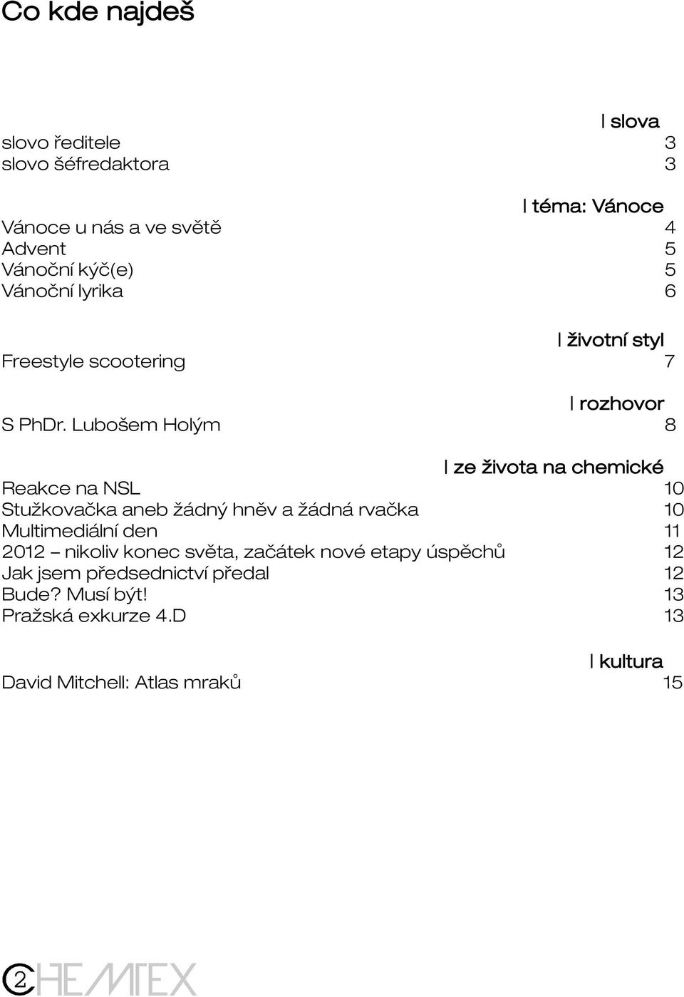 Lubošem Holým 8 ze života na chemické Reakce na NSL Stužkovačka aneb žádný hněv a žádná rvačka Multimediální den 2012