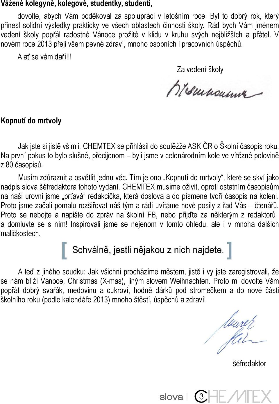 Rád bych Vám jménem vedení školy popřál radostné Vánoce prožité v klidu v kruhu svých nejbližších a přátel. V novém roce 2013 přeji všem pevné zdraví, mnoho osobních i pracovních úspěchů.