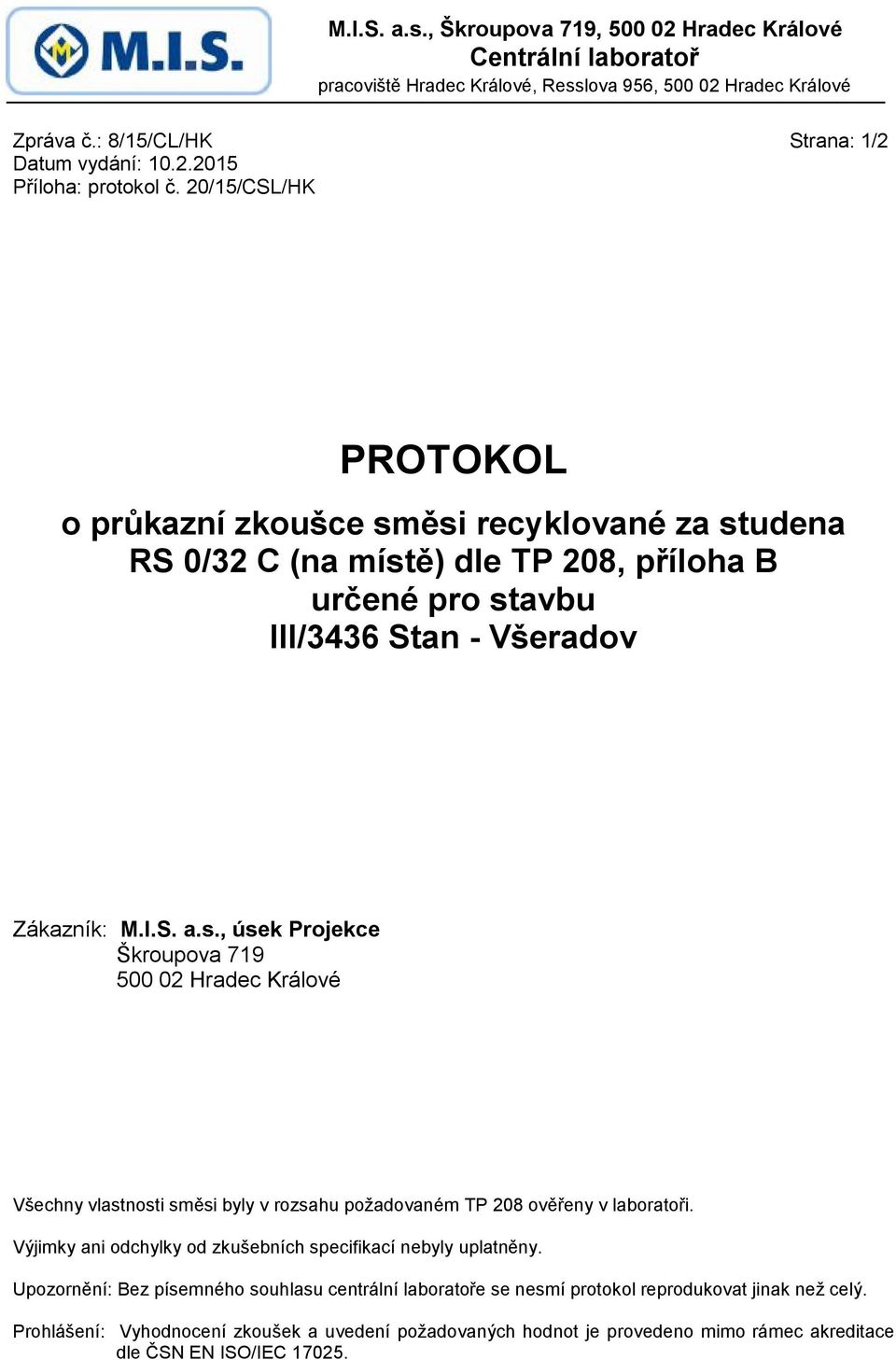 Výjimky ani odchylky od zkušebních specifikací nebyly uplatněny. Upozornění: Bez písemného souhlasu centrální laboratoře se nesmí protokol reprodukovat jinak než celý.