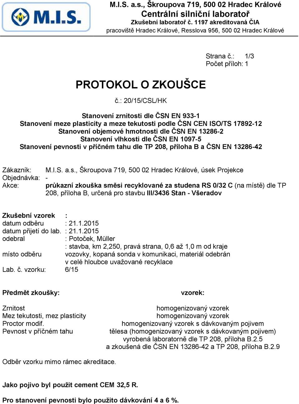 : 1/3 Počet příloh: 1 Stanovení zrnitosti dle ČSN EN 933-1 Stanovení meze plasticity a meze tekutosti podle ČSN CEN ISO/TS 17892-12 Stanovení objemové hmotnosti dle ČSN EN 13286-2 Stanovení vlhkosti