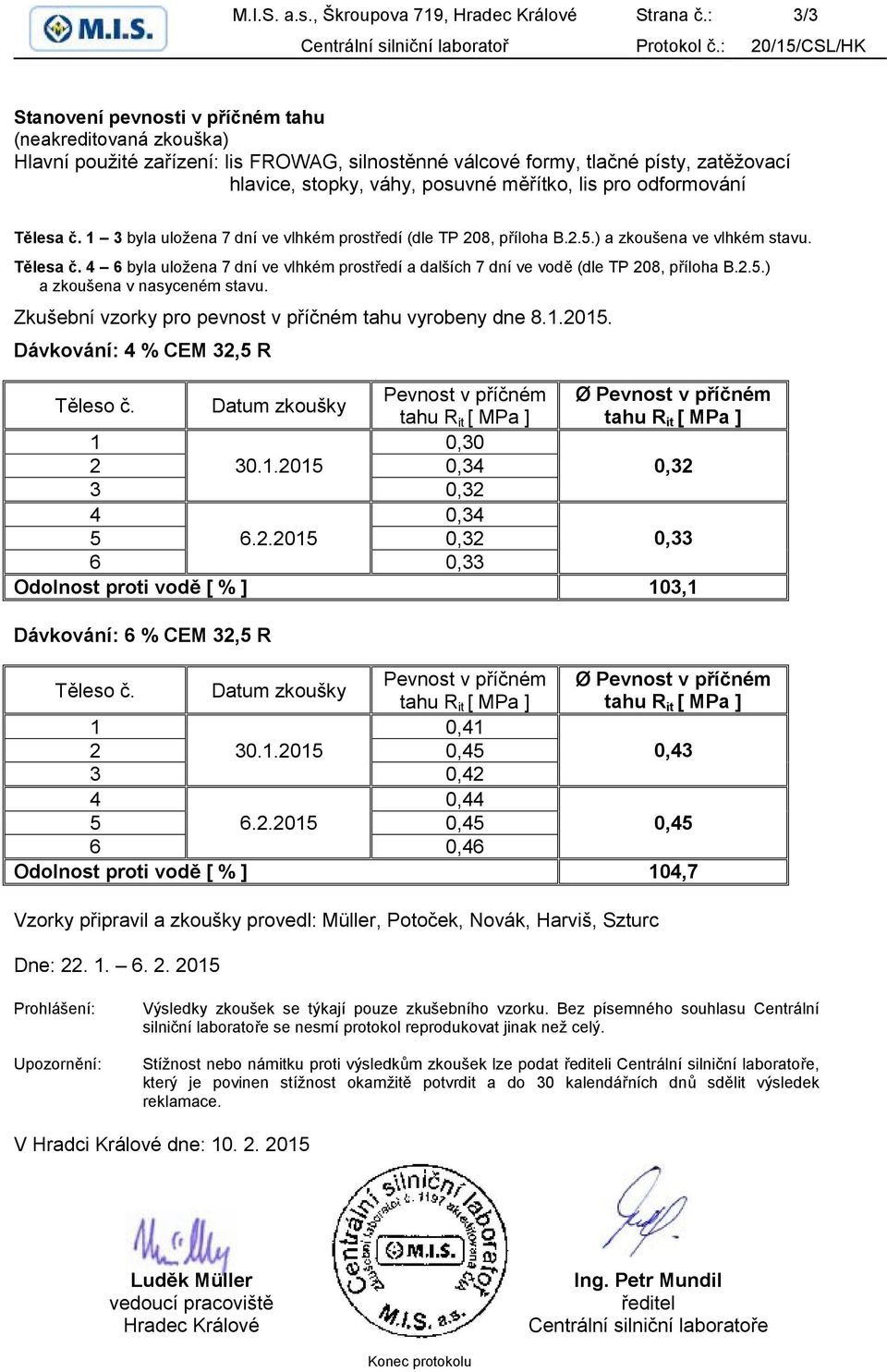 měřítko, lis pro odformování Tělesa č. 1 3 byla uložena 7 dní ve vlhkém prostředí (dle TP 208, příloha B.2.5.) a zkoušena ve vlhkém stavu. Tělesa č. 4 6 byla uložena 7 dní ve vlhkém prostředí a dalších 7 dní ve vodě (dle TP 208, příloha B.