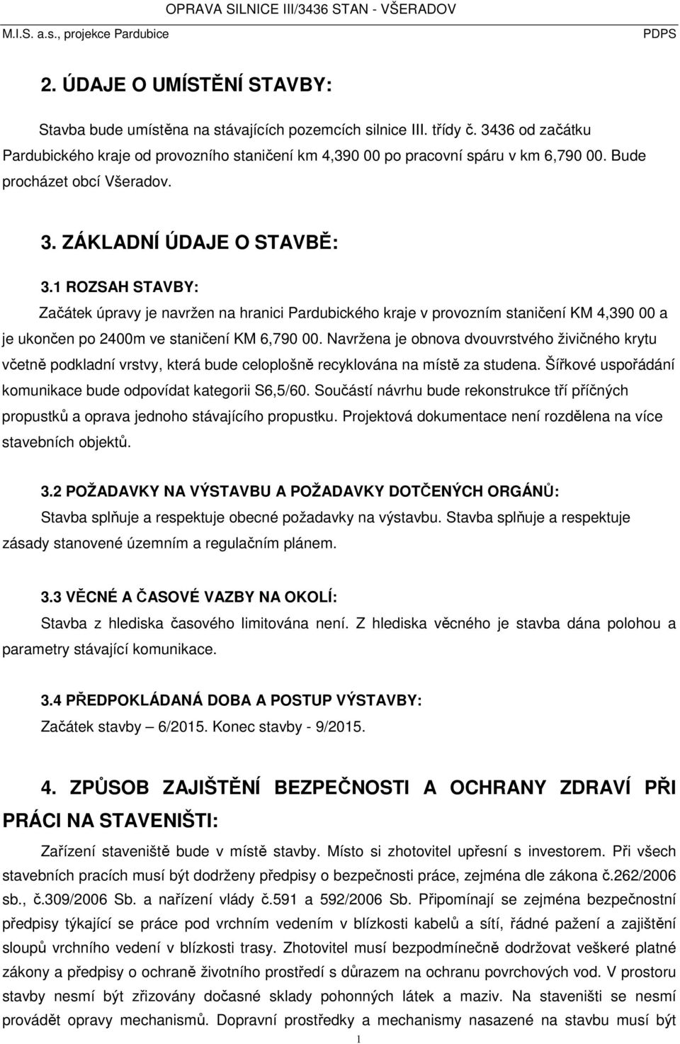 1 ROZSAH STAVBY: Začátek úpravy je navržen na hranici Pardubického kraje v provozním staničení KM 4,390 00 a je ukončen po 2400m ve staničení KM 6,790 00.