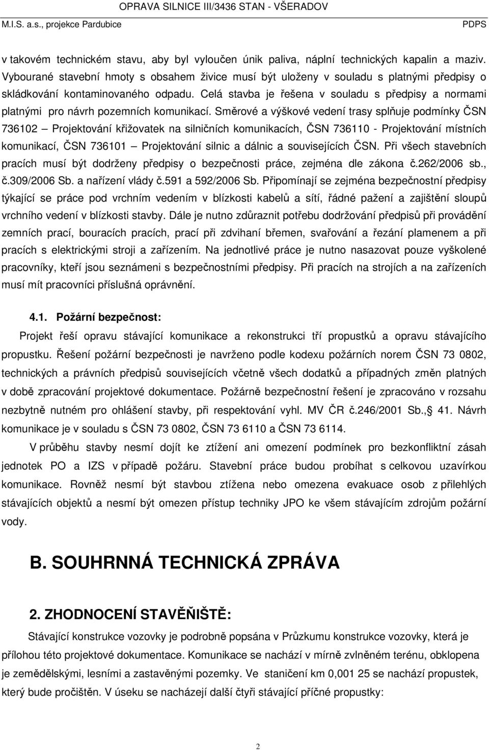 Celá stavba je řešena v souladu s předpisy a normami platnými pro návrh pozemních komunikací.