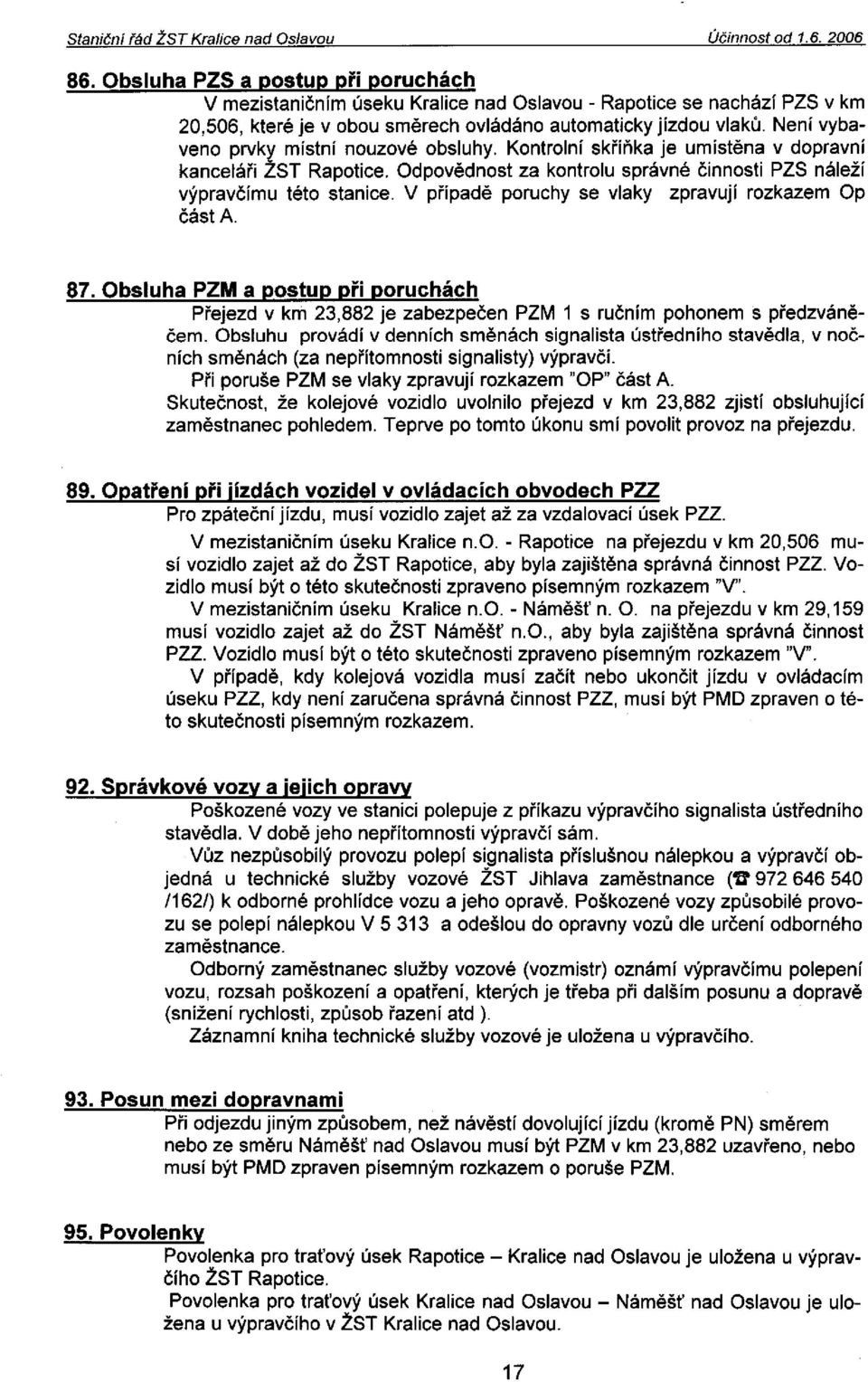 Neni vybaveno prvk~ mistni nouzové obsluhy. Kontrolni skřiňka je umistěna v dopravni kanceláři ZST Rapotice. Odpovědnost za kontrolu správné činnosti PZS nálež! výpravčimu této stanice.