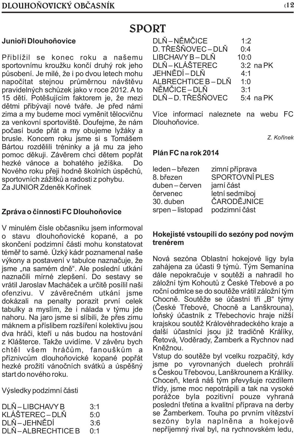 Je před námi zima a my budeme moci vyměnit tělocvičnu za venkovní sportoviště. Doufejme, že nám počasí bude přát a my obujeme lyžáky a brusle.