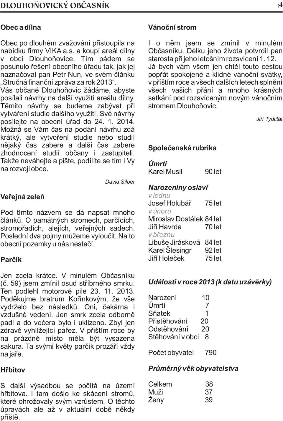 Vás občané Dlouhoňovic žádáme, abyste posílali návrhy na další využití areálu dílny. Těmito návrhy se budeme zabývat při vytváření studie dalšího využití. Své návrhy posílejte na obecní úřad do 24. 1.