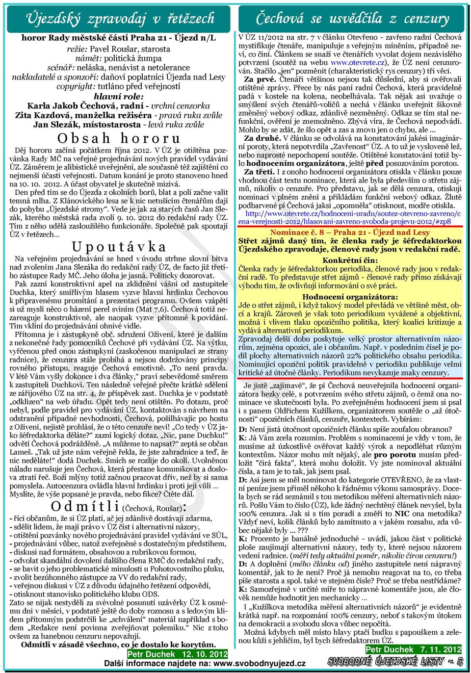 levá ruka zvůle O b s a h h o r o r u Děj hororu začíná počátkem října 2012. V ÚZ je otištěna pozvánka Rady MČ na veřejné projednávání nových pravidel vydávání ÚZ.