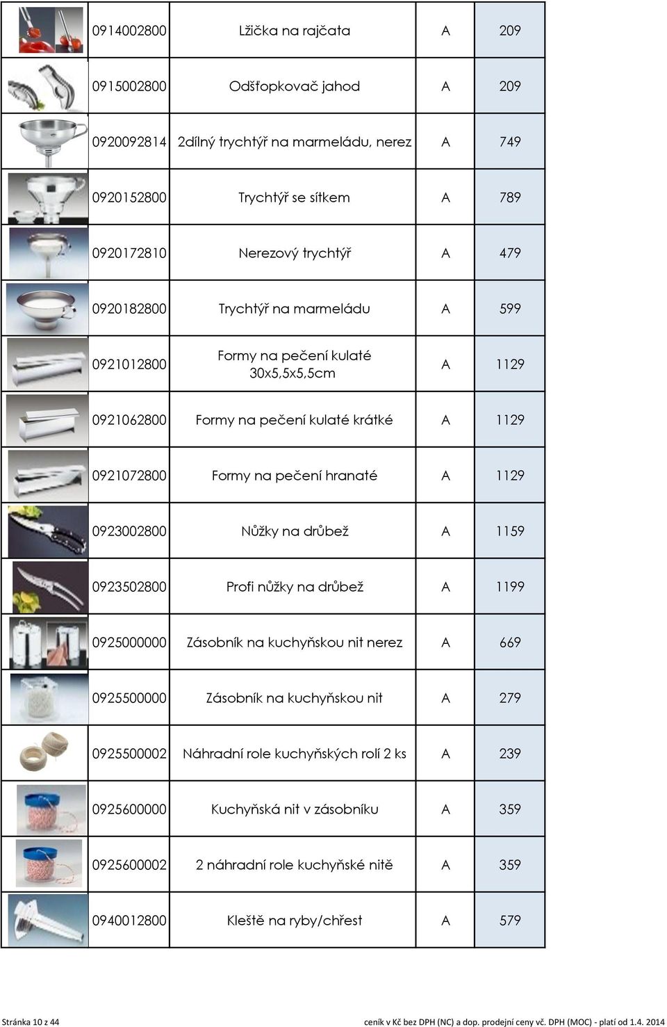 na drůbež A 1159 0923502800 Profi nůžky na drůbež A 1199 0925000000 Zásobník na kuchyňskou nit nerez A 669 0925500000 Zásobník na kuchyňskou nit A 279 0925500002 Náhradní role kuchyňských rolí 2 ks A