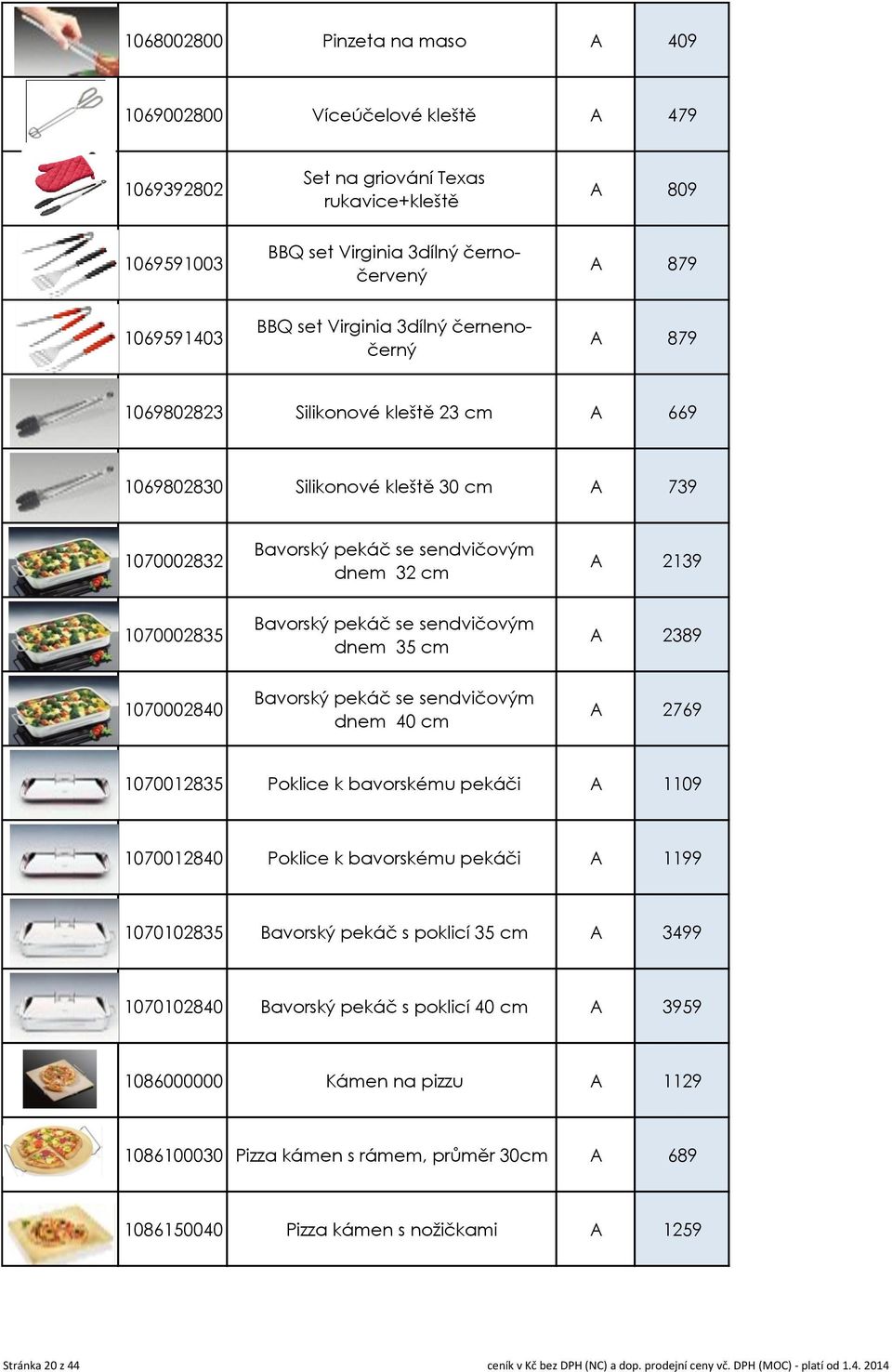 pekáč se sendvičovým dnem 35 cm A 2389 1070002840 Bavorský pekáč se sendvičovým dnem 40 cm A 2769 1070012835 Poklice k bavorskému pekáči A 1109 1070012840 Poklice k bavorskému pekáči A 1199