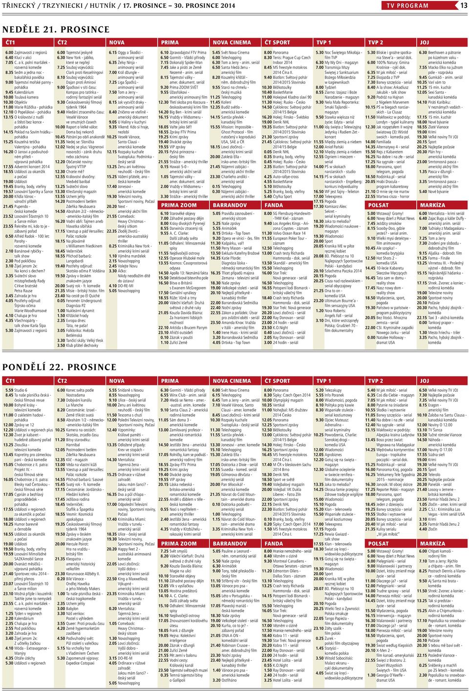 00 Marie Růžička - 12.10 O Popelákovi - 13.15 O království z nudlí a štěstí bez konce - 14.15 Poklad na Sovím hrádku - 15.25 Kouzelná tetička Valentýna - 16.