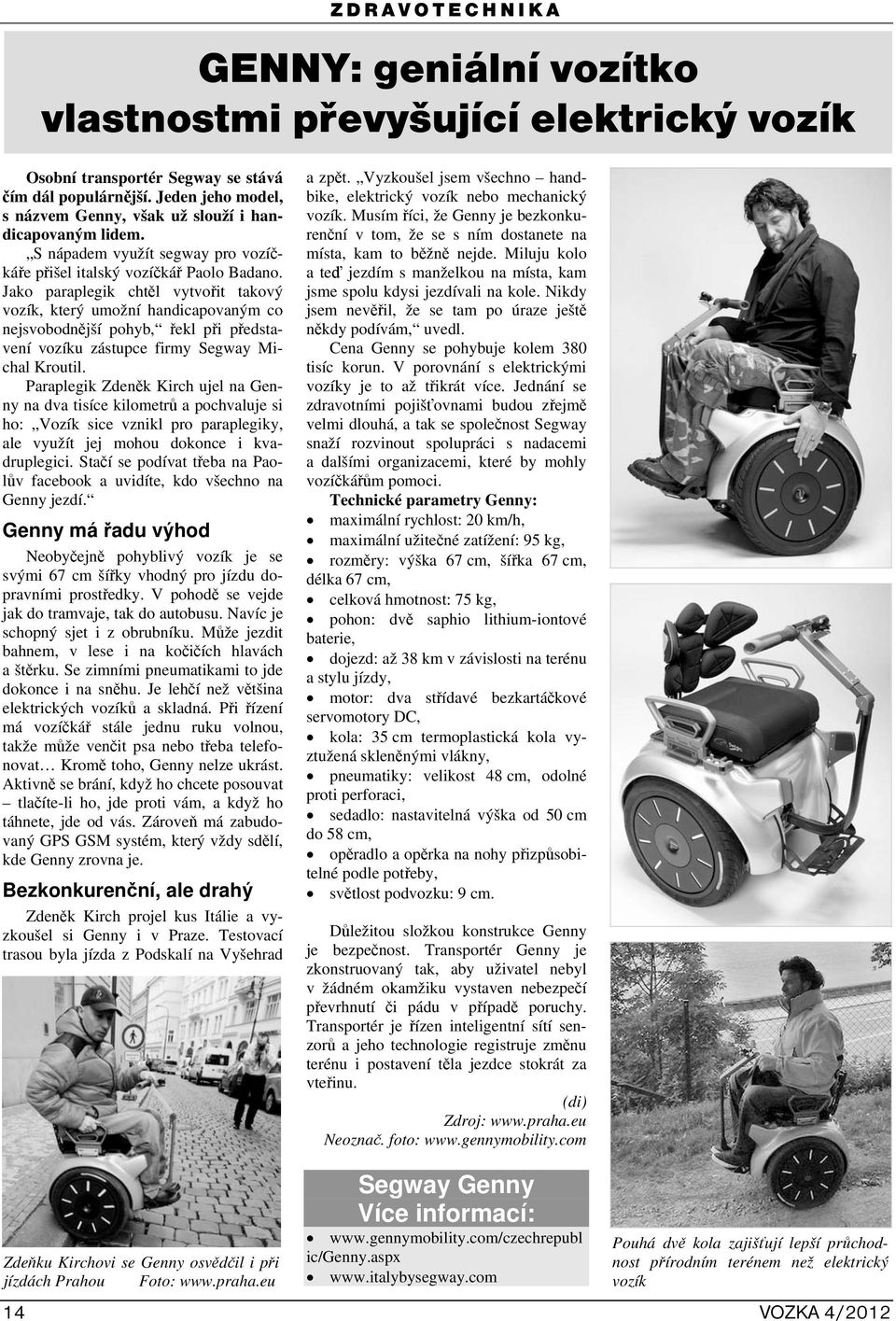 Jako paraplegik chtěl vytvořit takový vozík, který umožní handicapovaným co nejsvobodnější pohyb, řekl při představení vozíku zástupce firmy Segway Michal Kroutil.