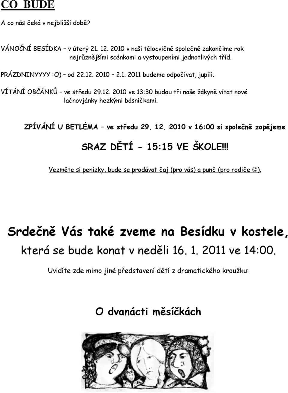 ZPÍVÁNÍ U BETLÉMA ve středu 29. 12. 2010 v 16:00 si společně zapějeme SRAZ DĚTÍ - 15:15 VE ŠKOLE!!! Vezměte si penízky, bude se prodávat čaj (pro vás) a punč (pro rodiče ).