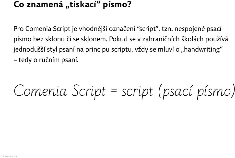 nespojené psací písmo bez sklonu či se sklonem.