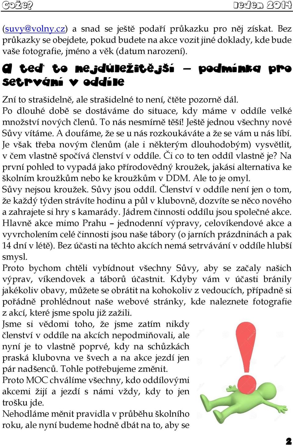 Po dlouhé době se dostáváme do situace, kdy máme v oddíle velké množství nových členů. To nás nesmírně těší! Ještě jednou všechny nové Sůvy vítáme.