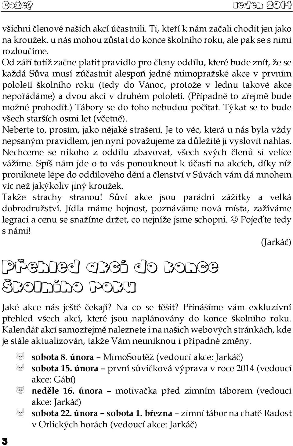 takové akce nepořádáme) a dvou akcí v druhém pololetí. (Případně to zřejmě bude možné prohodit.) Tábory se do toho nebudou počítat. Týkat se to bude všech starších osmi let (včetně).