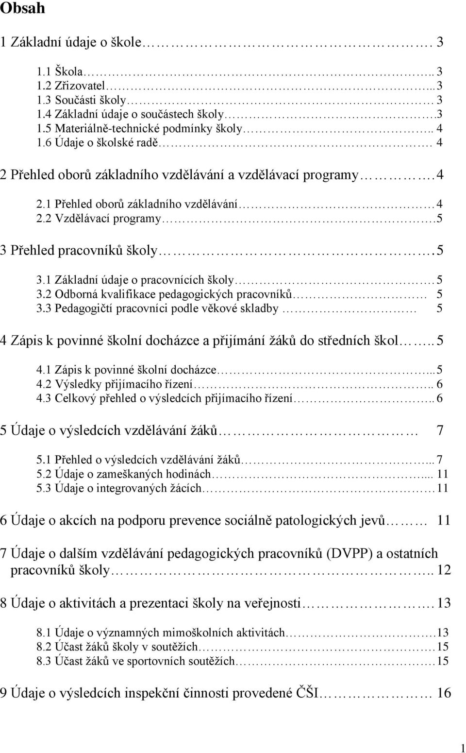 5 3.2 Odborná kvalifikace pedagogických pracovníků 5 3.3 Pedagogičtí pracovníci podle věkové skladby 5 4 Zápis k povinné školní docházce a přijímání ţáků do středních škol.. 5 4.1 Zápis k povinné školní docházce.