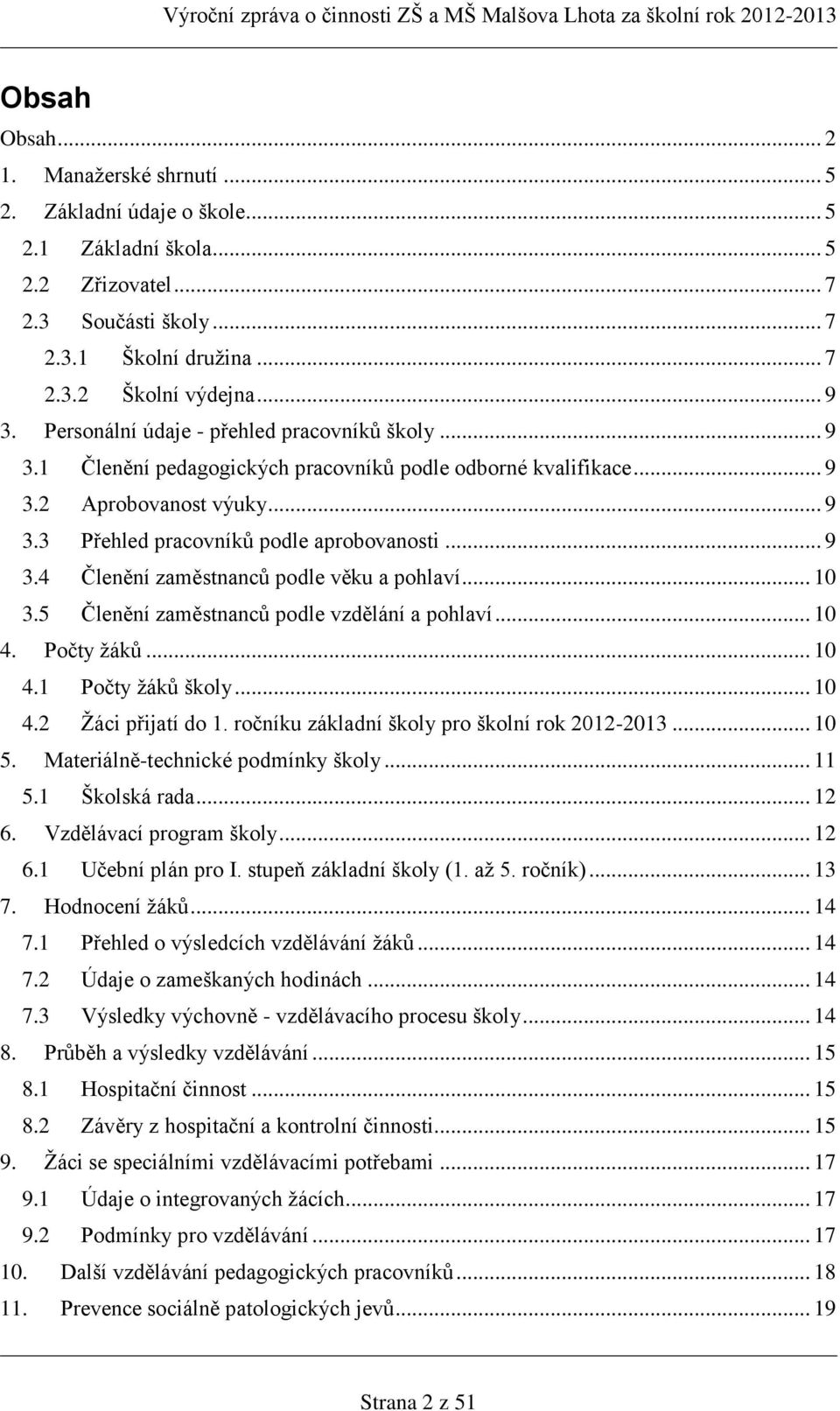 .. 10 3.5 Členění zaměstnanců podle vzdělání a pohlaví... 10 4. Počty žáků... 10 4.1 Počty žáků školy... 10 4.2 Žáci přijatí do 1. ročníku základní školy pro školní rok 2012-2013... 10 5.