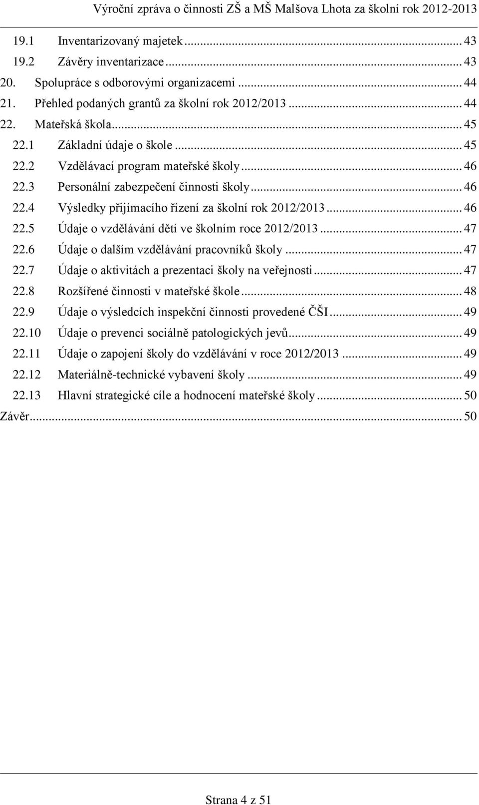 .. 47 22.6 Údaje o dalším vzdělávání pracovníků školy... 47 22.7 Údaje o aktivitách a prezentaci školy na veřejnosti... 47 22.8 Rozšířené činnosti v mateřské škole... 48 22.