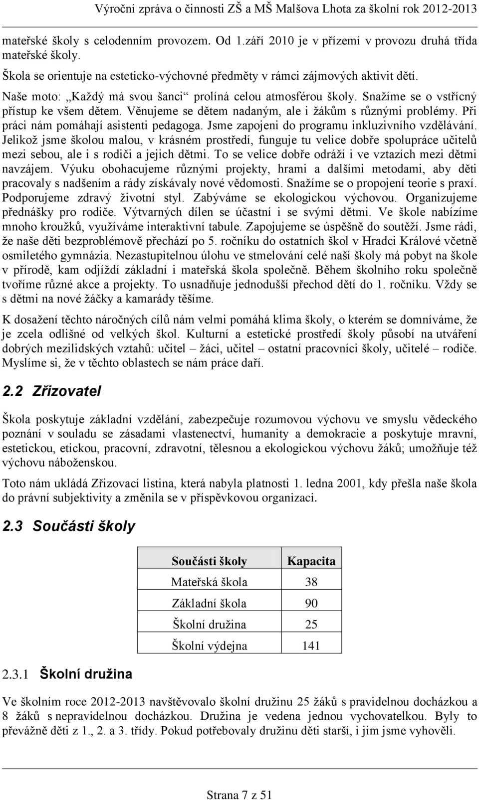 Při práci nám pomáhají asistenti pedagoga. Jsme zapojeni do programu inkluzivního vzdělávání.