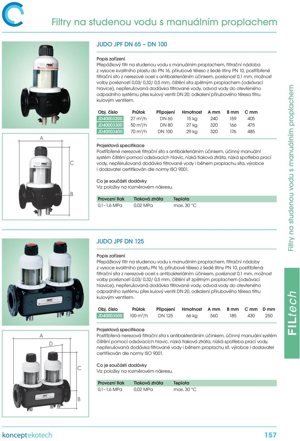 číslo Průtok Připojení Hmotnost A mm B mm C mm JD40003200 27 m 3 /h DN 65 15 kg 240 159 405 JD40003300 50 m 3 /h DN 80 27 kg 320 166 475 JD40003400 70 m 3 /h DN 100 29 kg 320 176 485 Postříbřené