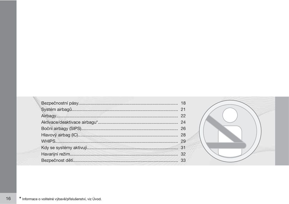 .. 26 Hlavový airbag (IC)... 28 WHIPS... 29 Kdy se systémy aktivují.
