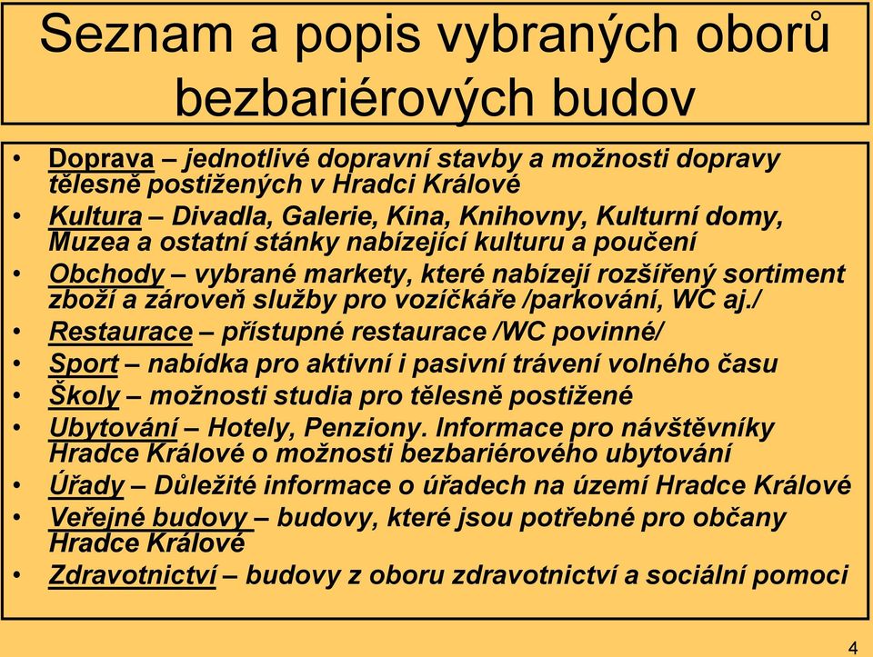 / Restaurace přístupné restaurace /WC povinné/ Sport nabídka pro aktivní i pasivní trávení volného času Školy možnosti studia pro tělesně postižené Ubytování Hotely, Penziony.