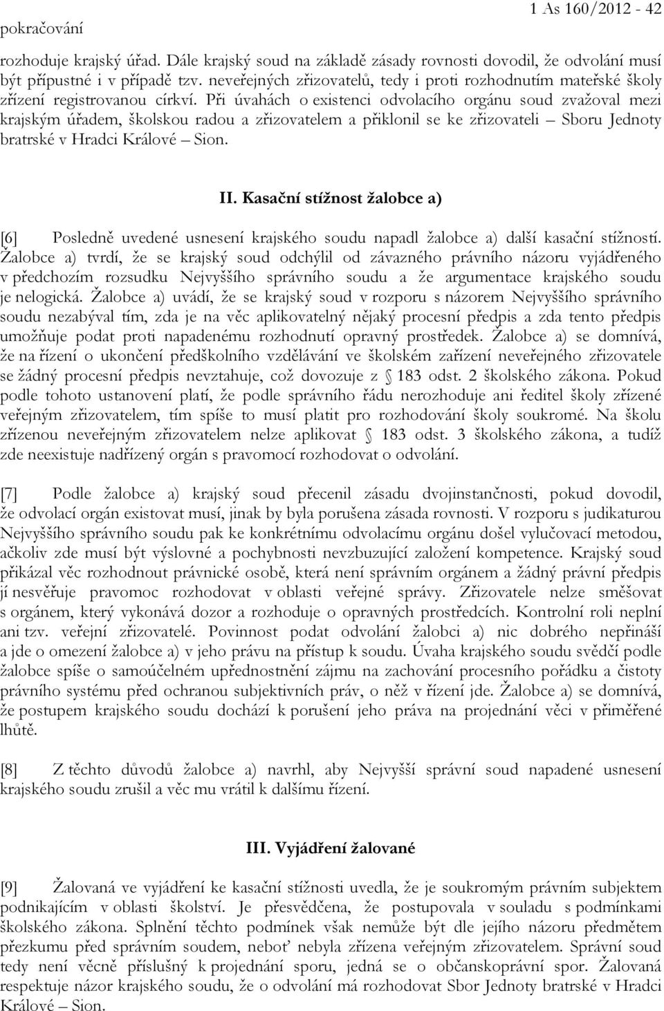 Při úvahách o existenci odvolacího orgánu soud zvažoval mezi krajským úřadem, školskou radou a zřizovatelem a přiklonil se ke zřizovateli Sboru Jednoty bratrské v Hradci Králové Sion. II.