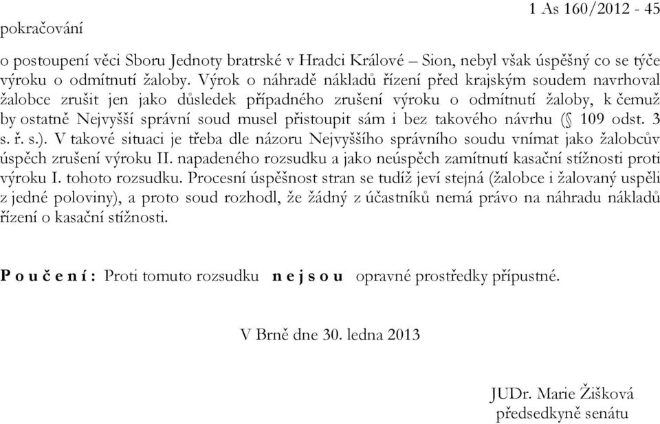 sám i bez takového návrhu ( 109 odst. 3 s. ř. s.). V takové situaci je třeba dle názoru Nejvyššího správního soudu vnímat jako žalobcův úspěch zrušení výroku II.