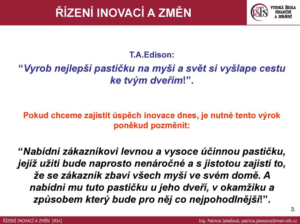 vysoce účinnou pastičku, jejíž užití bude naprosto nenáročné a s jistotou zajistí to, že se zákazník zbaví všech