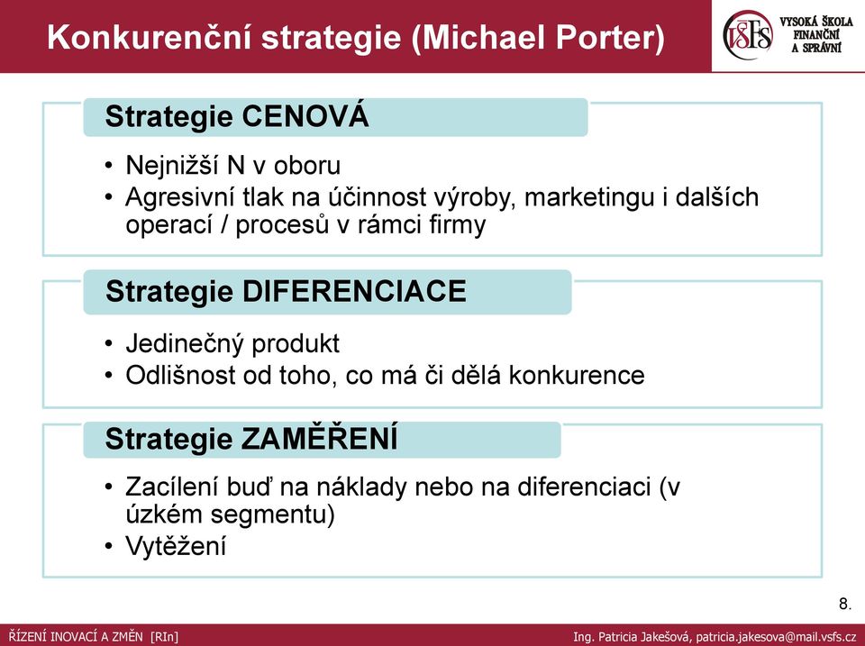 Strategie DIFERENCIACE Jedinečný produkt Odlišnost od toho, co má či dělá konkurence